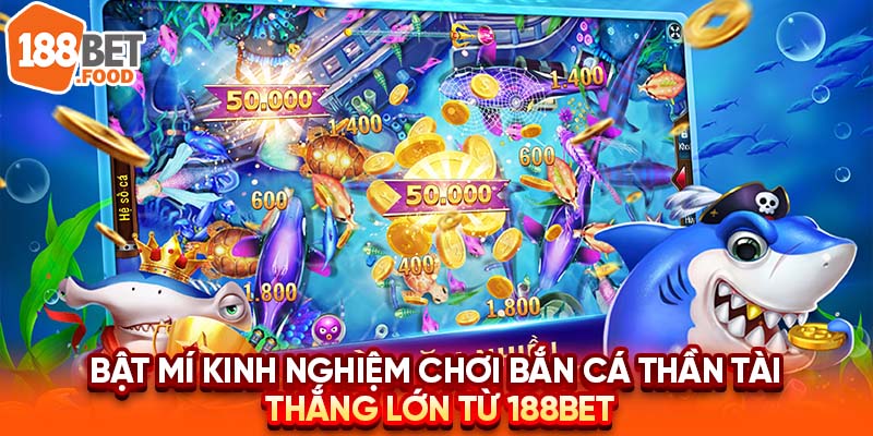 Bật Mí Kinh Nghiệm Chơi Bắn Cá Thần Tài Thắng Lớn Từ 188BET