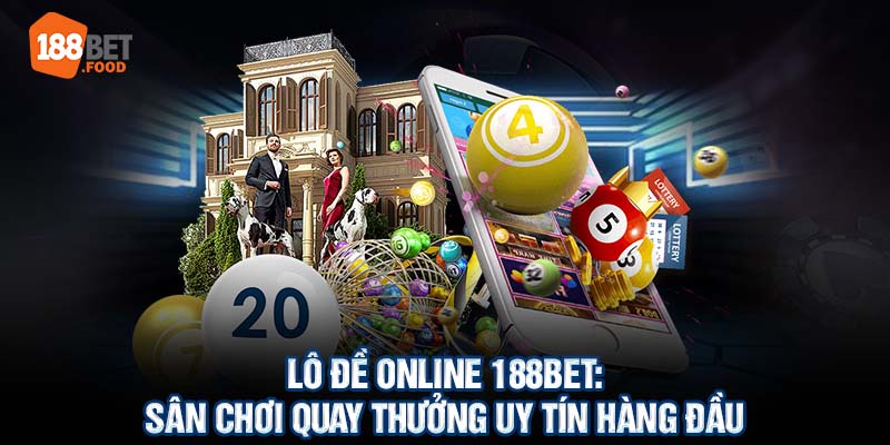 Lô Đề Online 188BET: Sân Chơi Quay Thưởng Uy Tín Hàng Đầu