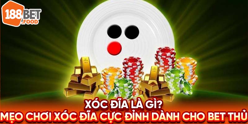 Xóc Đĩa Là Gì? Mẹo Chơi Xóc Đĩa Cực Đỉnh Dành Cho Bet Thủ