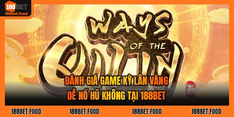 Đánh giá game Kỳ Lân Vàng dễ nổ hũ không 188BET với đồ họa vàng kim phong cách Á Đông